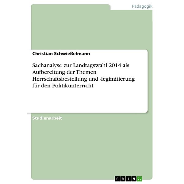 Sachanalyse zur Landtagswahl 2014 als Aufbereitung der Themen Herrschaftsbestellung und -legimitierung für den Politikunterricht, Christian Schwiesselmann