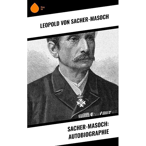 Sacher-Masoch: Autobiographie, Leopold von Sacher-Masoch