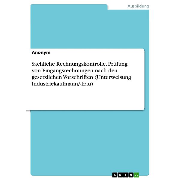 Sachliche Rechnungskontrolle. Prüfung von Eingangsrechnungen nach den gesetzlichen Vorschriften (Unterweisung Industriekaufmann/-frau)