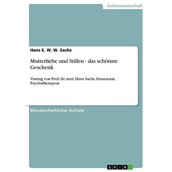 Sachs, H: Mutterliebe und Stillen - das schönste Geschenk, Hans E. W. W. Sachs