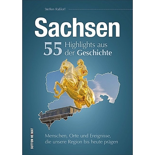 Sachsen. 55 Highlights aus der Geschichte, Steffen Raßloff