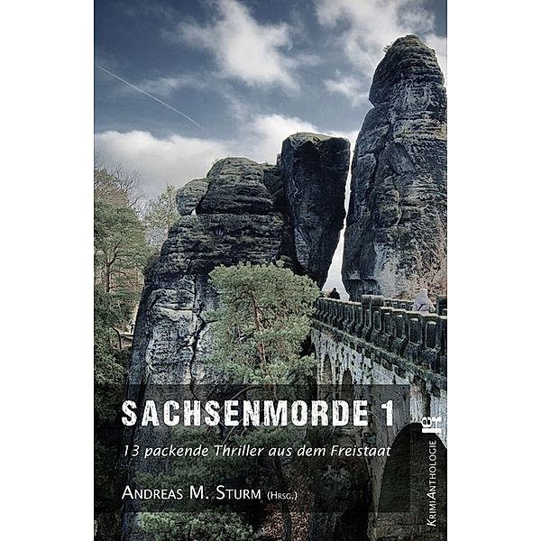 Sachsenmorde.Bd.1, Andreas M. Sturm, Patricia Holland Moritz, Frank Kreisler, Jan Flieger, Traude Engelmann, Martina Arnold, Rudolf Kollhoff, Stefan B. Meyer, Mario Schubert, Mändy Kämpf, Anne Mehlhorn, Frank Dörfelt, Petra Steps