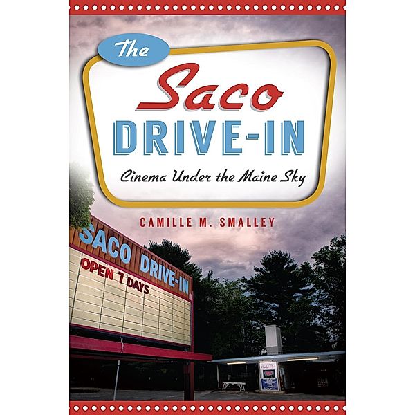Saco Drive-In: Cinema Under the Maine Sky, Camille M. Smalley