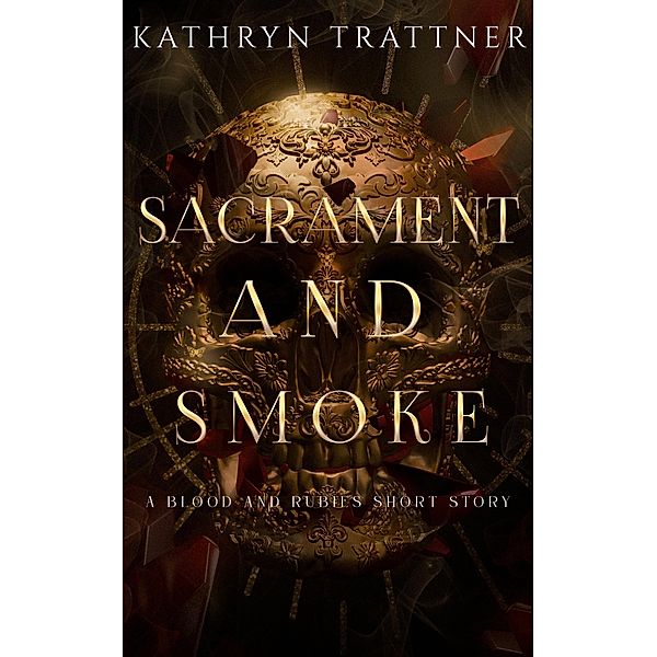 Sacrament and Smoke: a Blood and Rubies story / Blood and Rubies, Kathryn Trattner