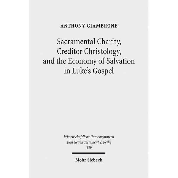 Sacramental Charity, Creditor Christology, and the Economy of Salvation in Luke's Gospel, Anthony Giambrone