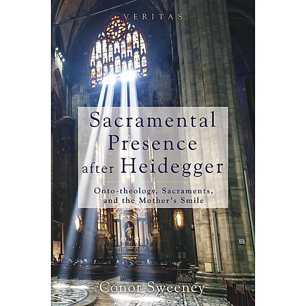Sacramental Presence after Heidegger / Veritas Bd.14, Conor Sweeney