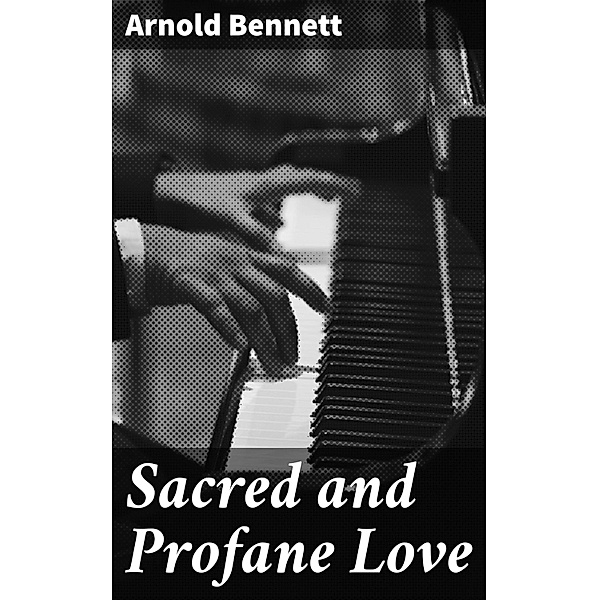 Sacred and Profane Love, Arnold Bennett