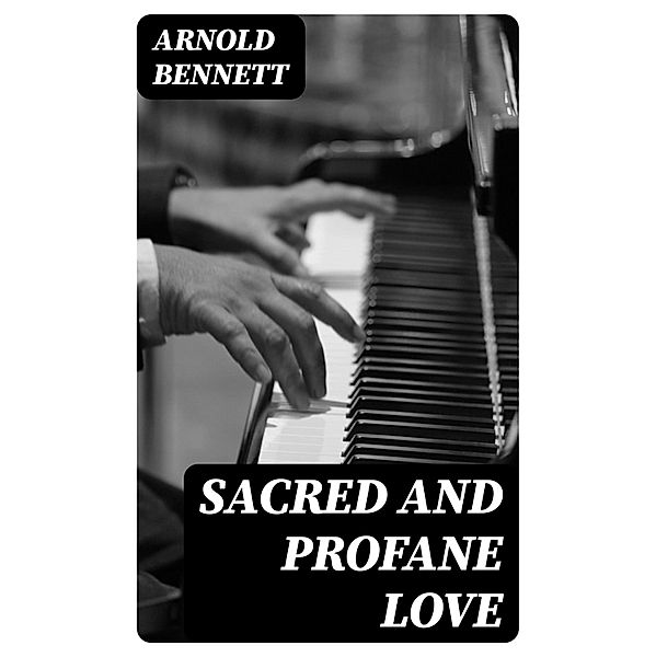 Sacred and Profane Love, Arnold Bennett