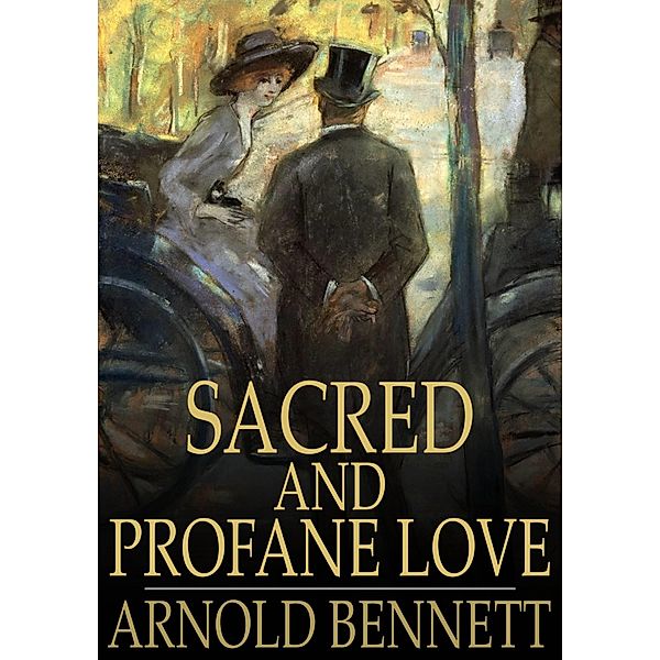 Sacred and Profane Love / The Floating Press, Arnold Bennett