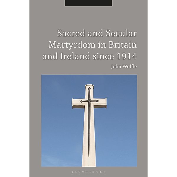 Sacred and Secular Martyrdom in Britain and Ireland since 1914, John Wolffe