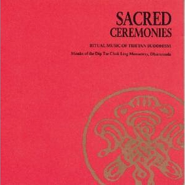 Sacred Ceremonies: Ritual Music Of Tibetan Buddhis, Monks of the Dip Tse Chok Ling Monastery
