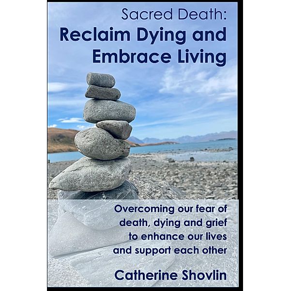 Sacred Death: Reclaim Dying and Embrace Living, Catherine Shovlin