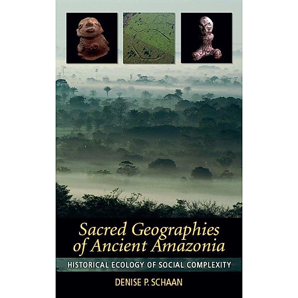 Sacred Geographies of Ancient Amazonia, Denise P Schaan