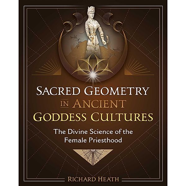 Sacred Geometry in Ancient Goddess Cultures, Richard Heath