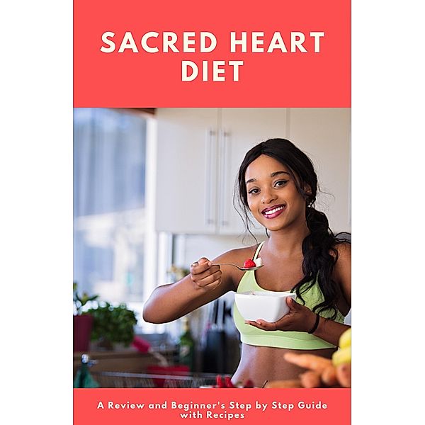 Sacred Heart Diet: A Review and Beginner's Step by Step Guide with Recipes, Bruce Ackerberg