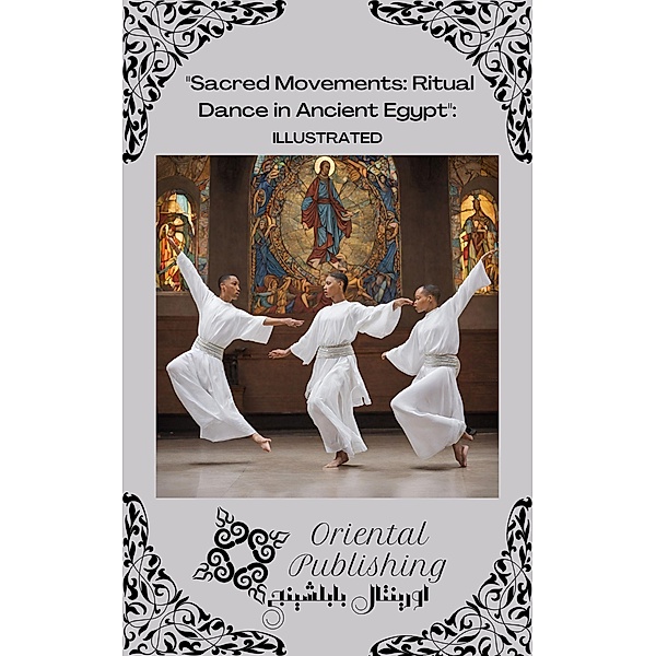 Sacred Movements: Ritual Dance in Ancient Egypt, Oriental Publishing