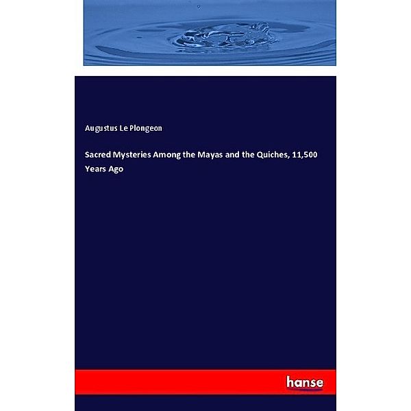 Sacred Mysteries Among the Mayas and the Quiches, 11,500 Years Ago, Augustus Le Plongeon