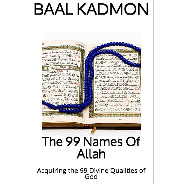 Sacred Names: The 99 Names Of Allah: Acquiring the 99 Divine Qualities of God (Sacred Names, #3), Baal Kadmon