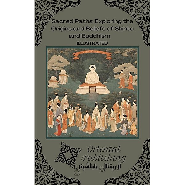 Sacred Paths Exploring the Origins and Beliefs of Shinto and Buddhism, Oriental Publishing