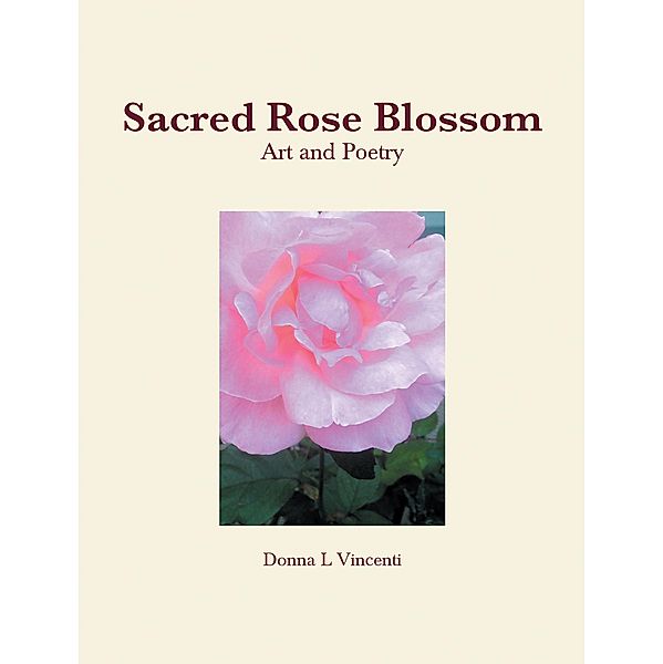 Sacred Rose Blossom, Donna L Vincenti