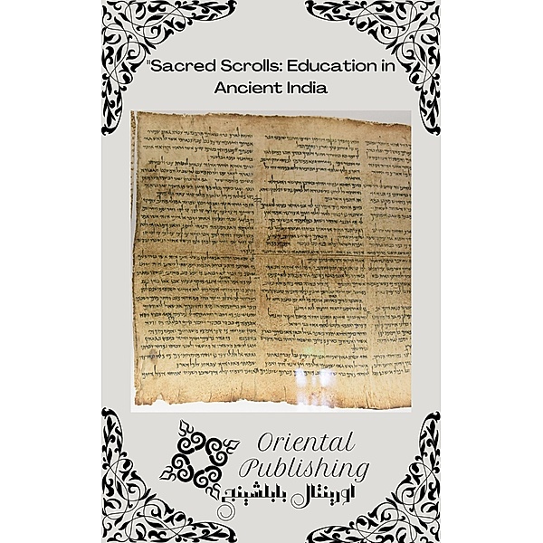 Sacred Scrolls Education in Ancient India, Oriental Publishing