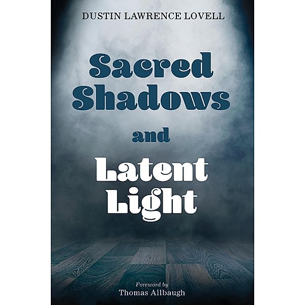 Sacred Shadows and Latent Light, Dustin Lawrence Lovell