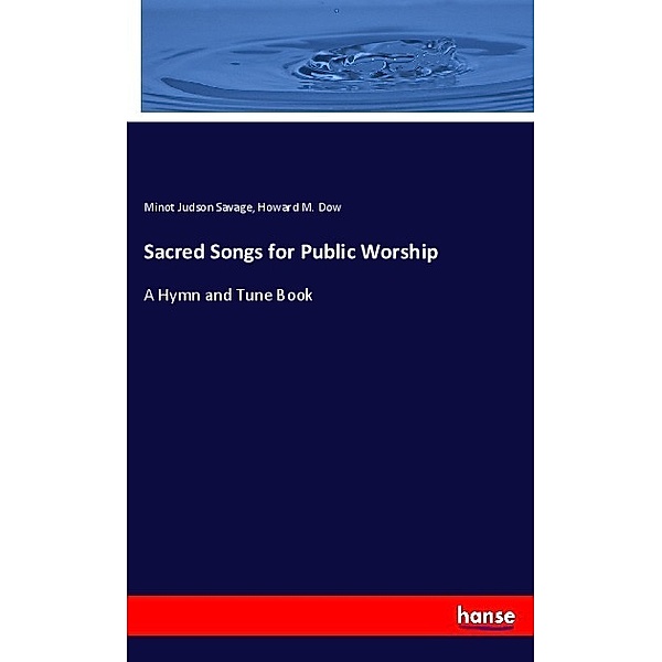 Sacred Songs for Public Worship, Minot Judson Savage, Howard M. Dow