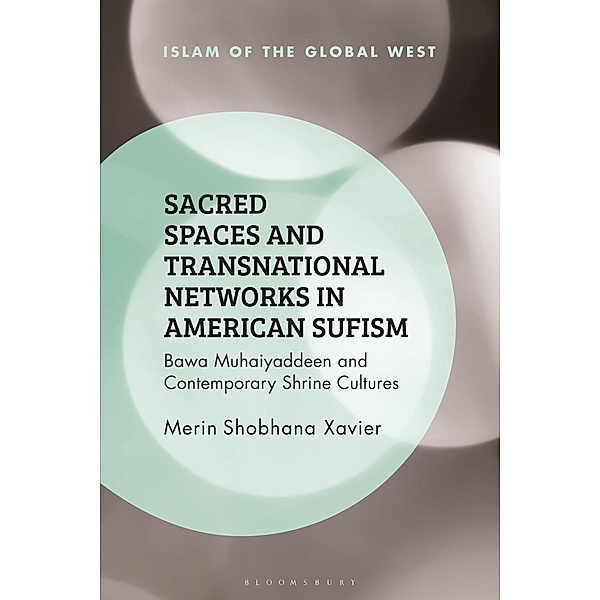 Sacred Spaces and Transnational Networks in American Sufism, Merin Shobhana Xavier