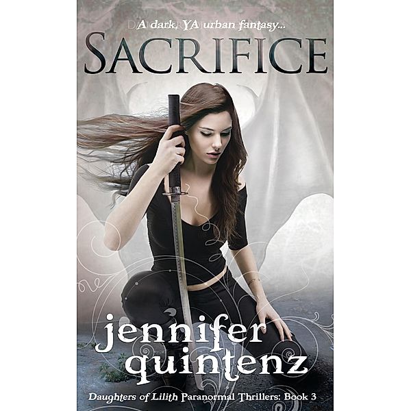 Sacrifice: A Dark YA Urban Fantasy (Daughters of Lilith Paranormal Thrillers, #3) / Daughters of Lilith Paranormal Thrillers, Jennifer Quintenz