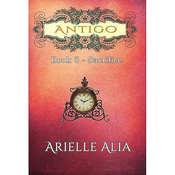 Sacrifice (Antigo Series, #5) / Antigo Series, Arielle Alia