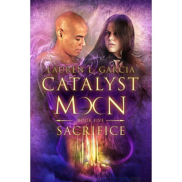 Sacrifice (Catalyst Moon - Book 5) / Catalyst Moon, Lauren L. Garcia