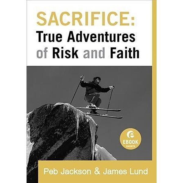 Sacrifice: True Adventures of Risk and Faith (Ebook Shorts), Peb Jackson