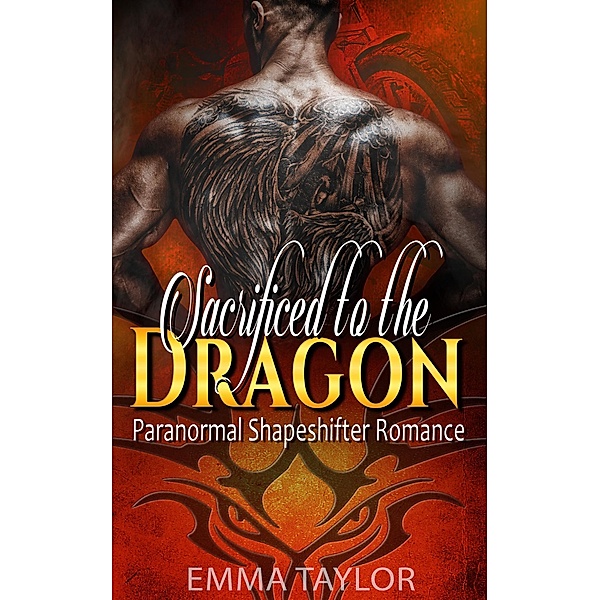 Sacrificed to the Dragon  - Paranormal Shapeshifter Romance, Emma Taylor