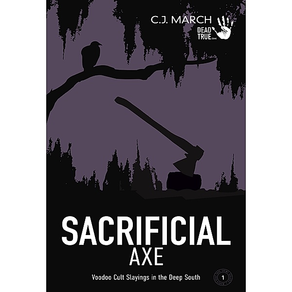 Sacrificial Axe: Voodoo Cult Slayings in the Deep South (Dead True Crime, #1), C. J. March