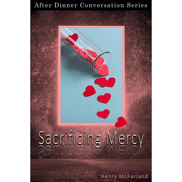 Sacrificing Mercy (After Dinner Conversation, #61) / After Dinner Conversation, Henry McFarland