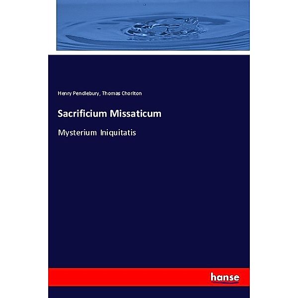 Sacrificium Missaticum, Henry Pendlebury, Thomas Chorlton