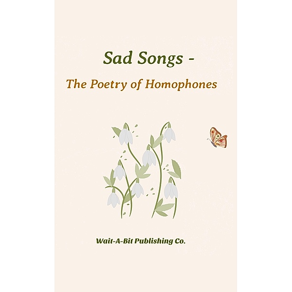 Sad Songs - The Poetry of Homophones, Wait-A-Bit Publishing Co.