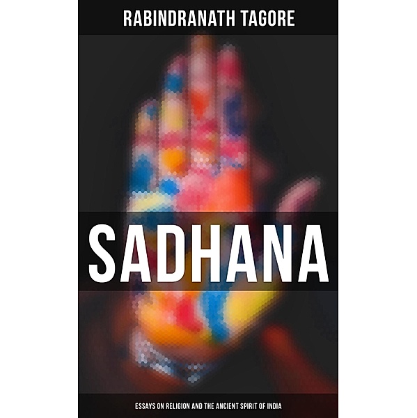 Sadhana: Essays on Religion and the Ancient Spirit of India, Rabindranath Tagore