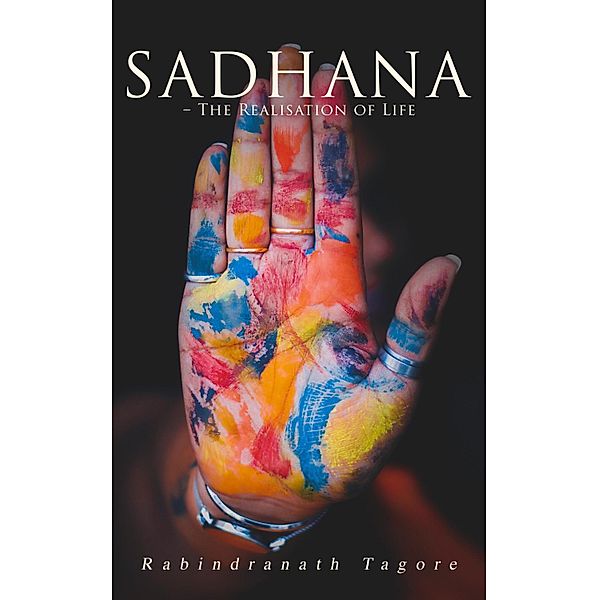 Sadhana - The Realisation of Life, Rabindranath Tagore