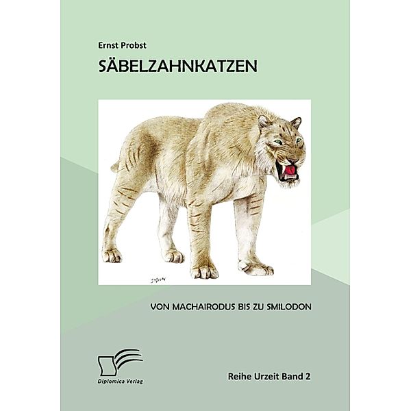 Säbelzahnkatzen: Von Machairodus bis zu Smilodon, Ernst Probst