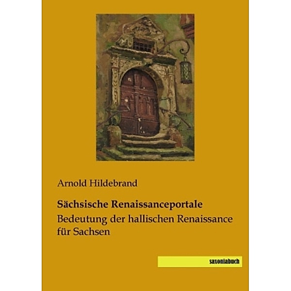 Sächsische Renaissanceportale, Arnold Hildebrand
