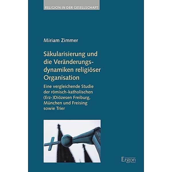 Säkularisierung und die Veränderungsdynamiken religiöser Organisation / Religion in der Gesellschaft Bd.49, Miriam Zimmer
