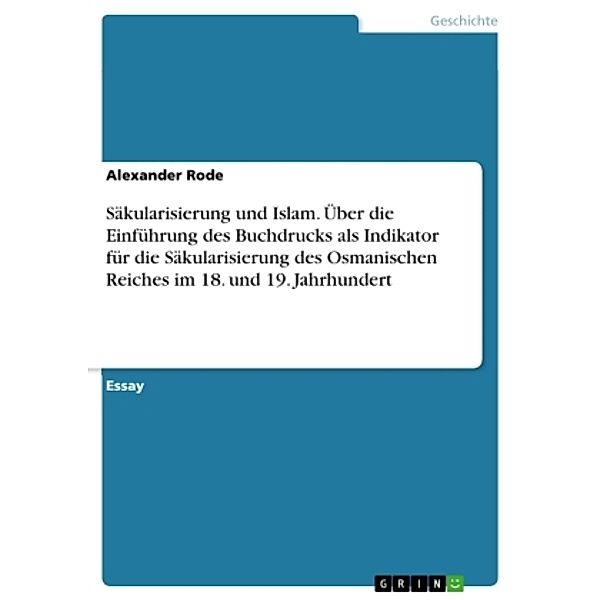 Säkularisierung und Islam. Über die Einführung des Buchdrucks als Indikator für die Säkularisierung des Osmanischen Reic, Alexander Rode