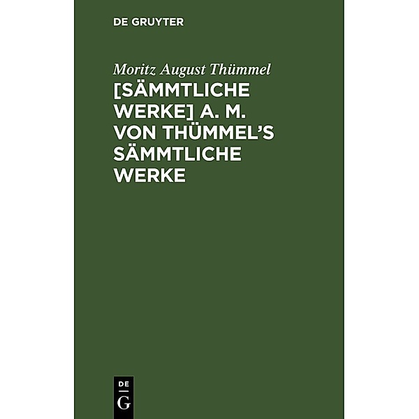[Sämmtliche Werke] A. M. von Thümmel's sämmtliche Werke, Moritz August Thümmel