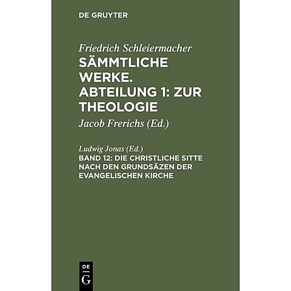 Sämmtliche Werke. Abteilung 1: Zur Theologie / Die christliche Sitte nach den Grundsäzen der evangelischen Kirche