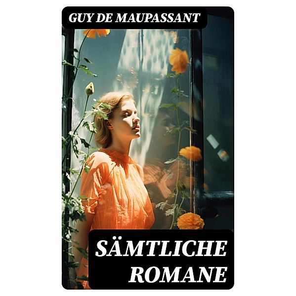 Sämtliche Romane, Guy de Maupassant