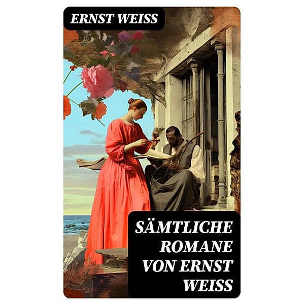 Sämtliche Romane von Ernst Weiß, Ernst Weiß