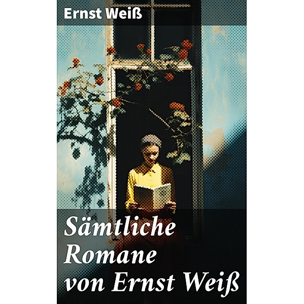 Sämtliche Romane von Ernst Weiß, Ernst Weiß