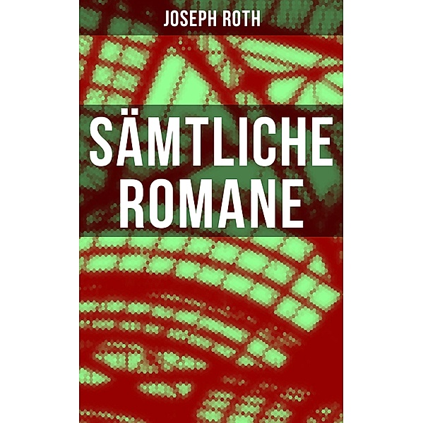 Sämtliche Romane von Joseph Roth, Joseph Roth
