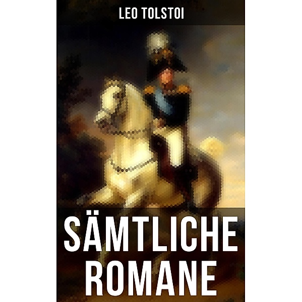 Sämtliche Romane von Leo Tolstoi, Leo Tolstoi